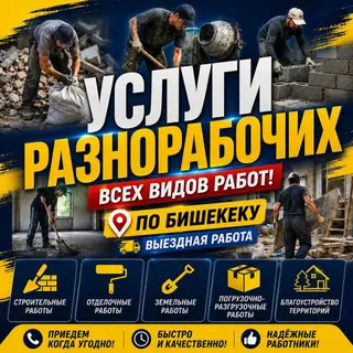 Услуги разнорабочих по Бишкеку, выездная бригада